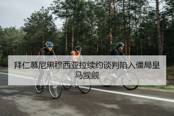 拜仁慕尼黑穆西亚拉续约谈判陷入僵局皇马觊觎